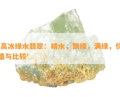 '高冰绿水翡翠：晴水，飘绿，满绿，价值与比较'