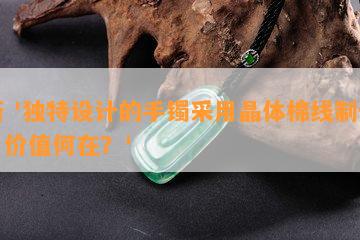 新 '独特设计的手镯采用晶体棉线制作，价值何在？'