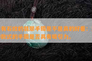 没有石纹的翡翠手镯是不是真的好看：这种款式的手镯是否具有吸引力。