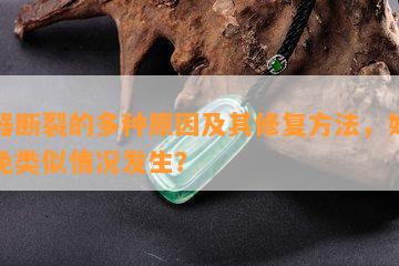 玉器断裂的多种原因及其修复方法，如何避免类似情况发生？