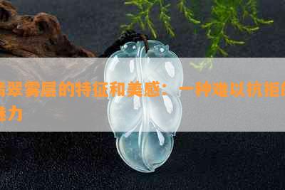 翡翠雾层的特征和美感：一种难以抗拒的魅力