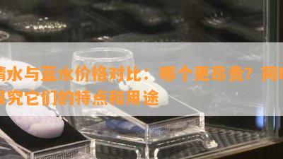 晴水与蓝水价格对比：哪个更昂贵？同时探究它们的特点和用途