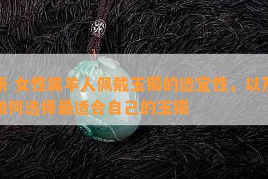 新 女性属羊人佩戴玉镯的适宜性，以及如何选择最适合自己的玉镯