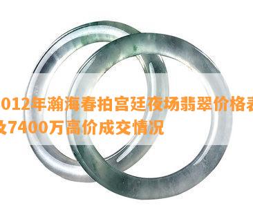 2012年瀚海春拍宫廷夜场翡翠价格表及7400万高价成交情况