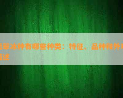 翡翠冰种有哪些种类：特征、品种和外观描述