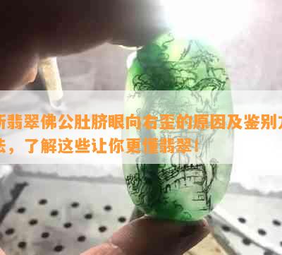 新翡翠佛公肚脐眼向右歪的原因及鉴别方法，了解这些让你更懂翡翠！