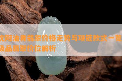 沈阳油青翡翠价格走势与项链款式一览：极品翡翠价位解析