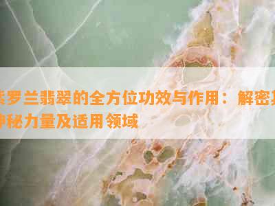 紫罗兰翡翠的全方位功效与作用：解密其神秘力量及适用领域